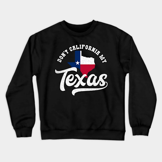 California Texas Shirt | Don't California My Texas Gift Crewneck Sweatshirt by Gawkclothing